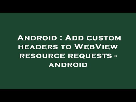 Android : Add custom headers to WebView resource requests - android
