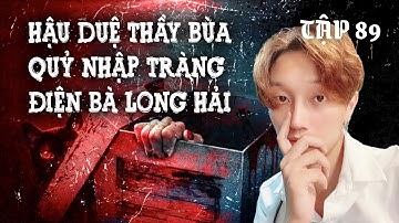 Tập 89: Hậu duệ thầy bùa - Quỷ nhập tràng - Điện bà Long Hải || NGUYỄN NGUYỄN