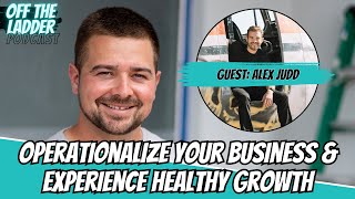 Episode 20: Alex Judd - Operationalize Your Business & Experience Healthy Growth