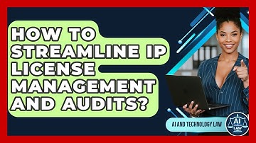 How To Streamline IP License Management And Audits? - AI and Technology Law