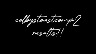colbystoast edit comp 2 results!