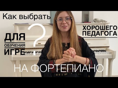 Как выбрать хорошего педагога для обучения игре на фортепиано. Главные критерии.