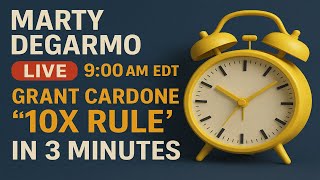MARTY DEGARMO LIVE 9:00 AM EDT- Grant Cardone “10X Rule” IN 3 MINUTES