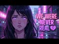 WE WERE NEVER REAL 💔 | Nightcore (Sped Up + Emotional Anime Vibes)
