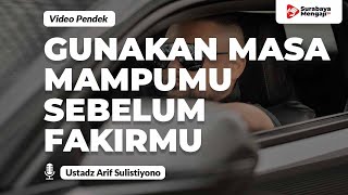Gunakan Masa Mampumu Sebelum Fakirmu - Ustadz Arif Sulistiyono