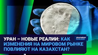 УРАН – НОВЫЕ РЕАЛИИ: КАК ИЗМЕНЕНИЯ НА МИРОВОМ РЫНКЕ ПОВЛИЯЮТ НА КАЗАХСТАН? | Время говорить