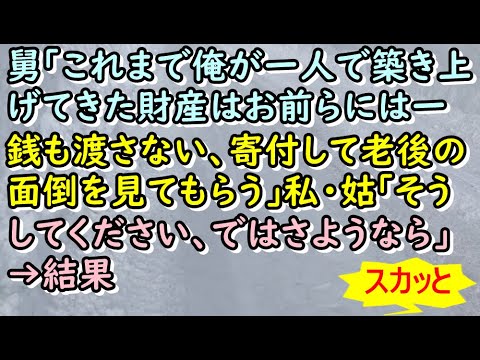【スカッと】舅｢これまで俺が一人で築き上げてきた財産はお前らには一銭も渡さない、寄付して老後の面倒を見てもらう｣ 私・姑｢そうしてください、ではさようなら｣→結果【痛快・スカッとジャパン！】