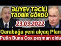 Əsas Xəbərlər Bugün, Putin Buna Çox PEŞMAN OLDU, Qarabağa yeni ALÇAQ Plan, Əliyev HƏRƏKƏTƏ KEÇDİ