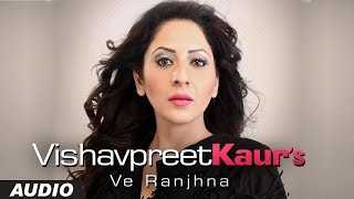 Latest Punjabi Songs 2016 | Ve Ranjhana Ft. King | Vishavpreet Kaur | New Punjabi Songs 2016