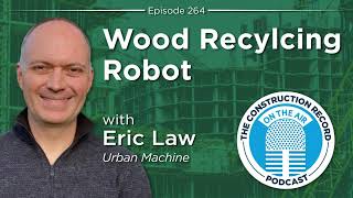 The Construction Record Podcast – Episode 264: Urban Machine CEO and Co-Founder Eric Law