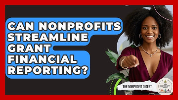 Can Nonprofits Streamline Grant Financial Reporting? - The Nonprofit Digest