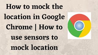 How to mock the location in Google Chrome | How to use sensors to mock location