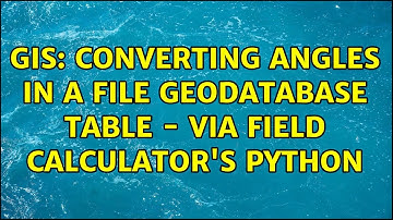 GIS: Converting Angles in a File Geodatabase Table - via Field Calculator