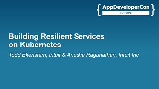 Building Resilient Services on Kubernetes - Todd Ekenstam, Intuit & Anusha Ragunathan, Intuit Inc