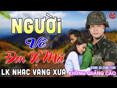 NGƯỜI VỀ ĐƠN VỊ MỚI LK Nhạc Vàng Xưa CÔNG TUẤN Toàn Bài Hay Nghe Cực Êm Tai KHÔNG QUẢNG CÁO