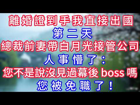 離婚證到手我直接出國。第二天，總裁前妻帶白月光接管公司，人事懵了：“您不是說沒見過幕後 boss 嗎？您被免職了。”#岁月温情 #情感故事#幸福生活#為人處世#生活經驗#婆媳故事#子女孝順#孝順