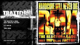 The Reactor & Raoul meet Impulse Factory - Let him go (Traxtorm Records - TRAX 0030)