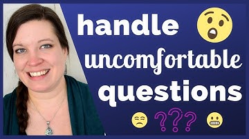 How to Handle Uncomfortable Questions You REALLY Don