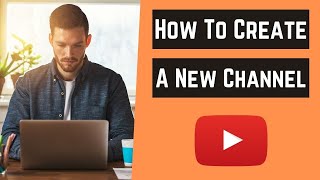 How To Create A New YouTube Channel From Scratch 2021