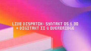 Exploring Syntakt OS 1.30 and Digitakt II with Overbridge // Live Dispatch