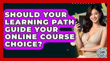 Should Your Learning Path Guide Your Online Course Choice? - Learn As An Adult