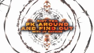 Riot Ten - Fk Around And Find Out (feat. JV Rhymes)