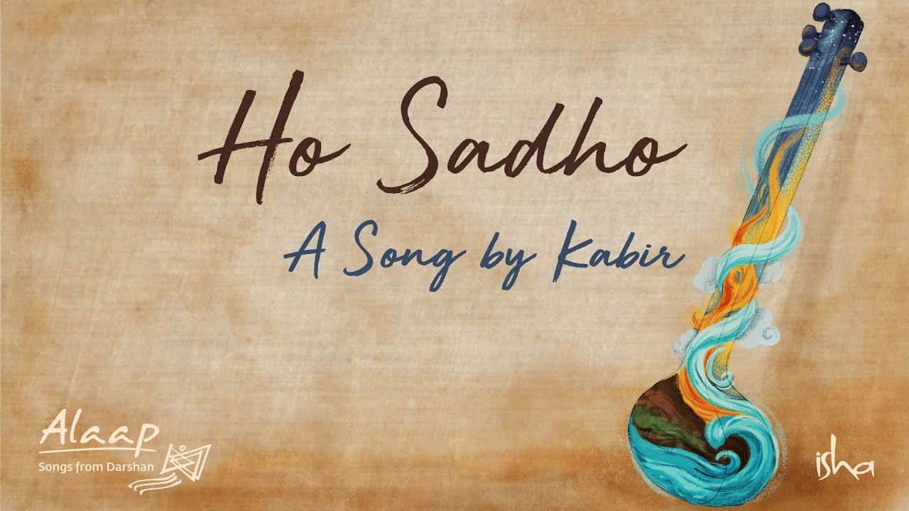 Ho Sadho  Kabir Jayanti   soundsofisha  Alaap   Songs from Sadhguru Darshan Vol1