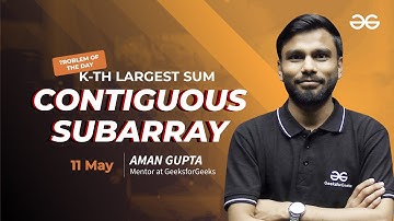 Problem of the Day: K-th Largest Sum Contiguous Subarray | Must-Solve for Coders