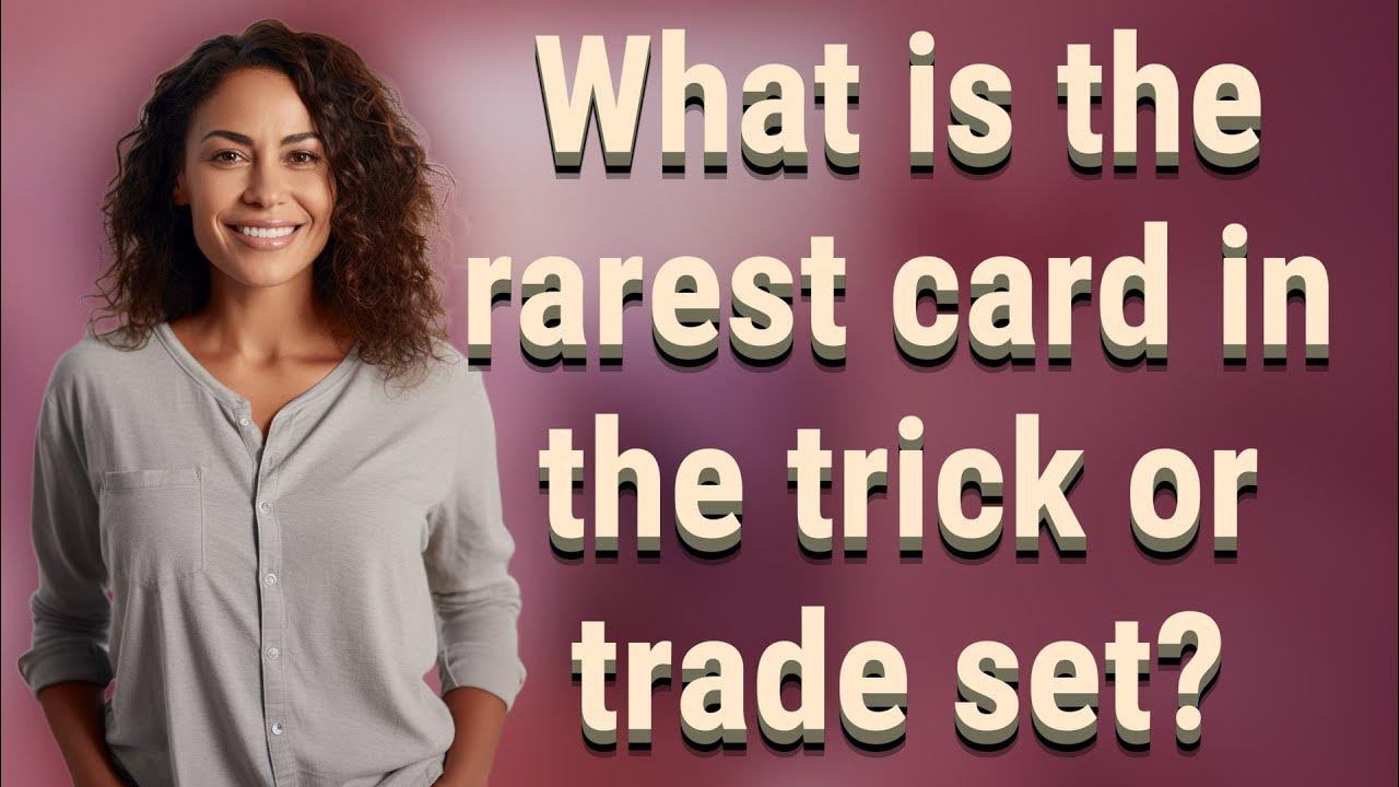 What is the rarest card in the trick or trade set? YouTube