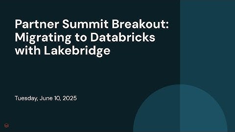 Partner Summit Breakout: Migrating to Databricks with Lakebridge