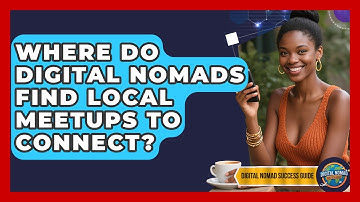 Where Do Digital Nomads Find Local Meetups To Connect? | Digital Nomad Success Guide