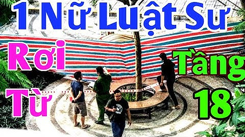 Một  Nữ Luật Sư Rơi Từ Tầng 18 ở Chung Cư