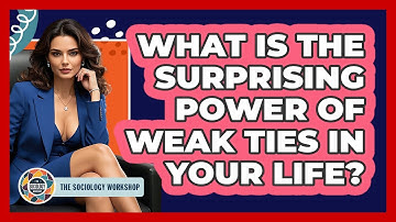 What Is The Surprising Power Of Weak Ties In Your Life? - The Sociology Workshop