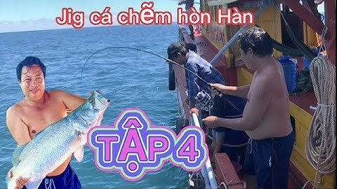 câu cá biển/Full 2 ngày  hòn hàn/jig cá biển đụng độ cá chẽm..bự bự.., jig cá bè trang ( Tập 4)