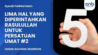 Lima Hal Yang Diperintahkan Rasulullah Untuk Persatuan Umat #2 | Ustadz Amrullah Akadhinta