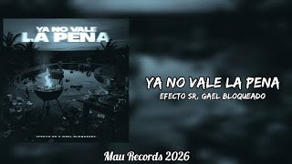 Efecto SR, Gael Bloqueado - Ya No Vale La Pena (Letra) 🎵 | Mau Records 2026