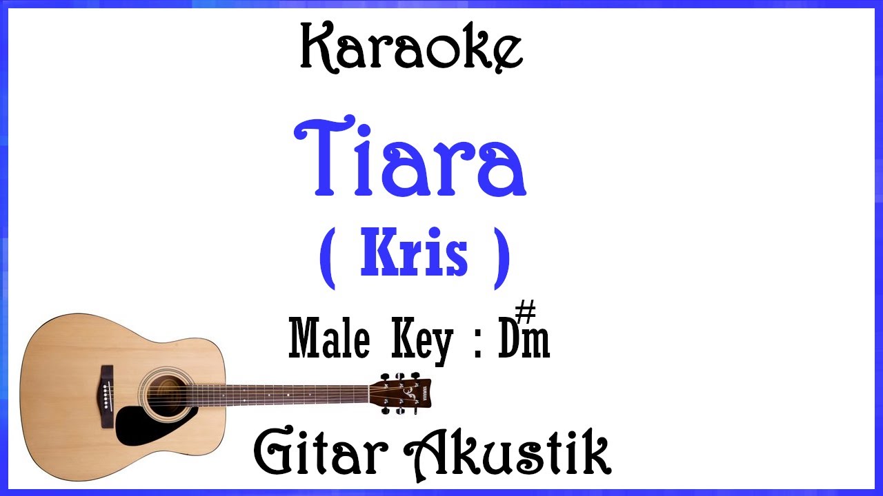 Tiara /Kris (Karaoke Gitar Akustik) Nada Tinggi Pria/ Cowok/ Male Key