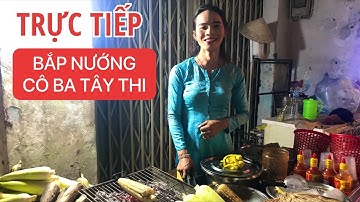 Trực Tiếp Bắp Nướng Mỡ hành Cô Ba Tây Thi Giờ ra sao