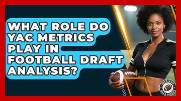 What Role Do YAC Metrics Play In Football Draft Analysis? - Gridiron Data Digest