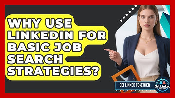 Why Use LinkedIn For Basic Job Search Strategies? - Get Linked Together