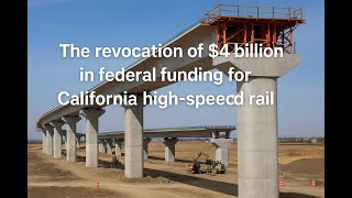 The revocation of $4 billion in federal funding for California High-speed rail | US Briefing Daily