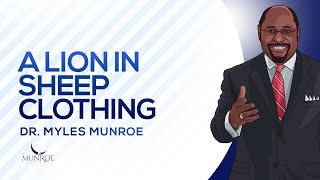 A Lion In Sheep Clothing | Dr. Myles Munroe