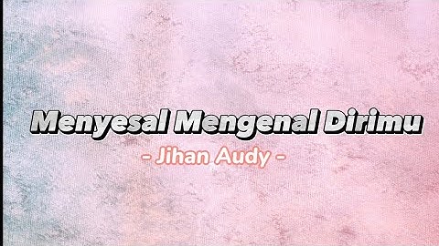 Menyesal Mengenal Dirimu - Jihan Audy [ Video Lirik Populer ]
