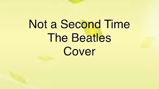 Not A Second Time The Beatles Cover