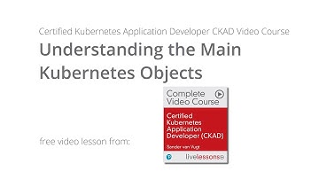 Understanding the Main Kubernetes Objects - CKAD Video Course Sander van Vugt