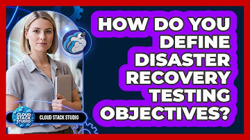 How Do You Define Disaster Recovery Testing Objectives?