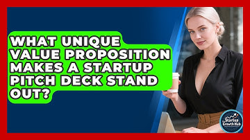 What Unique Value Proposition Makes A Startup Pitch Deck Stand Out? - The Startup Growth Hub