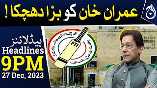 ECP has given a big blow to Imran Khan - PTI latest update - 9PM Headlines - Aaj News