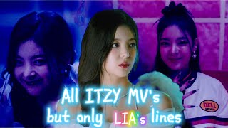 All @ITZY  MV's but only Lia's lines (until Cheshire)