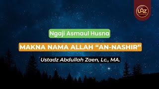 Makna Nama Allah An-Nashir - Ustadz Abdullah Zaen., Lc., MA.